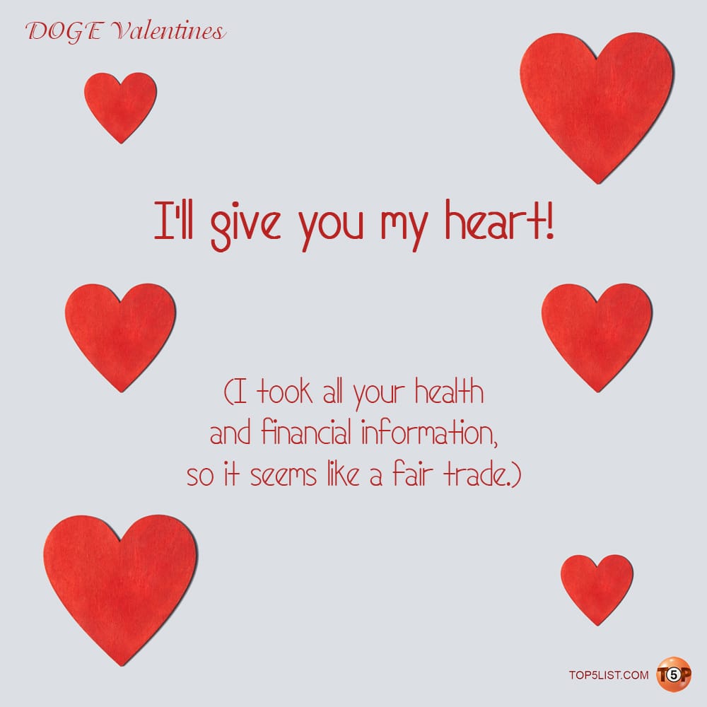 I'll give you my heart! I took all your health and financial information, so it seems like a fair trade.